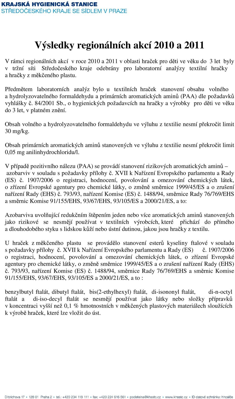 Předmětem laboratorních analýz bylo u textilních hraček stanovení obsahu volného a hydrolyzovatelného formaldehydu a primárních aromatických aminů (PAA) dle požadavků vyhlášky č. 84/2001 Sb.