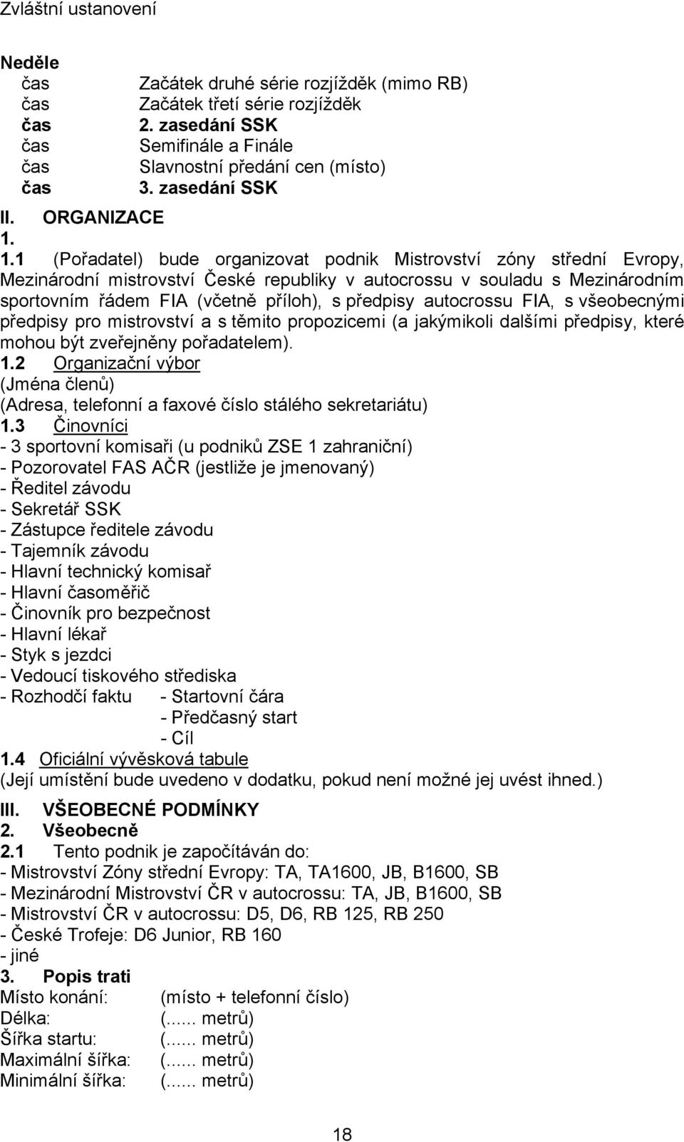 1.1 (Pořadatel) bude organizovat podnik Mistrovství zóny střední Evropy, Mezinárodní mistrovství České republiky v autocrossu v souladu s Mezinárodním sportovním řádem FIA (včetně příloh), s předpisy