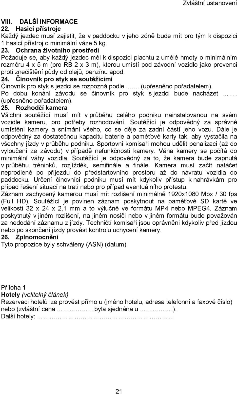 znečištění půdy od olejů, benzínu apod. 24. Činovník pro styk se soutěžícími Činovník pro styk s jezdci se rozpozná podle.... (upřesněno pořadatelem).