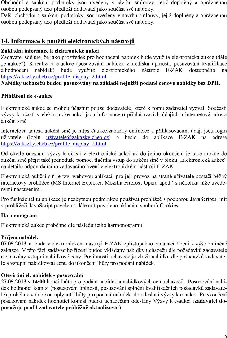 Informace k použití elektronických nástrojů Základní informace k elektronické aukci Zadavatel sděluje, že jako prostředek pro hodnocení nabídek bude využita elektronická aukce (dále e-aukce ).