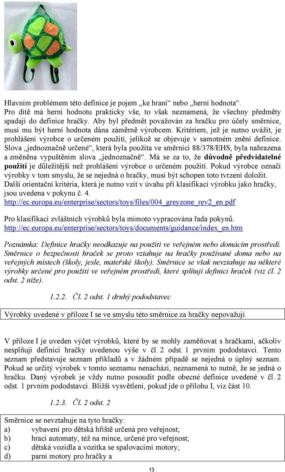 Kritériem, jež je nutno uvážit, je prohlášení výrobce o určeném použití, jelikož se objevuje v samotném znění definice.