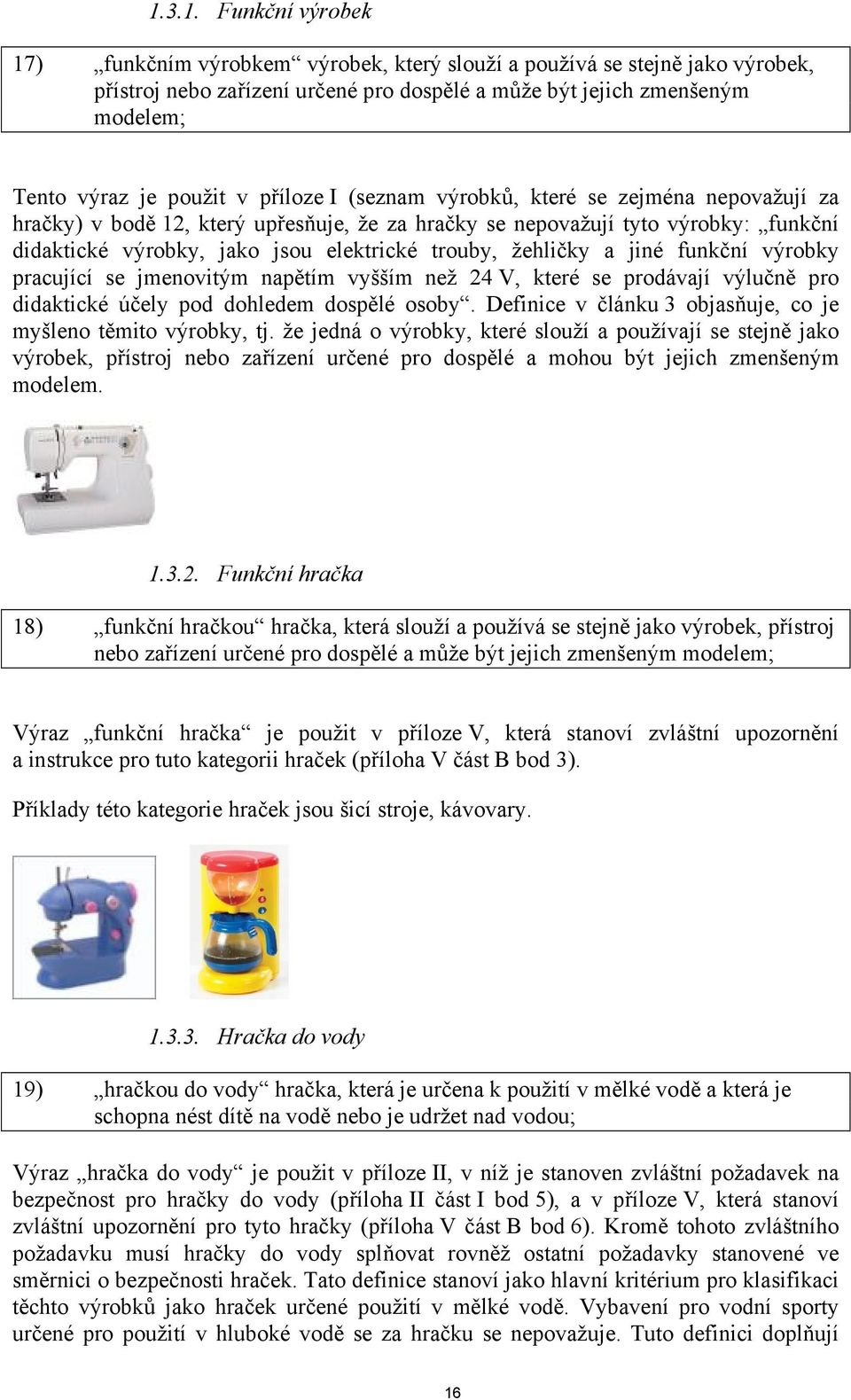 trouby, žehličky a jiné funkční výrobky pracující se jmenovitým napětím vyšším než 24 V, které se prodávají výlučně pro didaktické účely pod dohledem dospělé osoby.