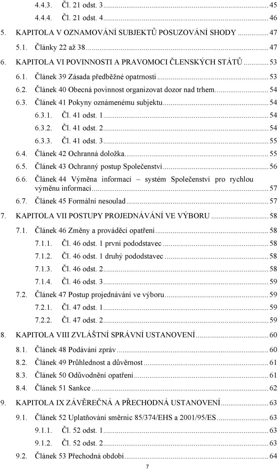 4. Článek 42 Ochranná doložka...55 6.5. Článek 43 Ochranný postup Společenství...56 6.6. Článek 44 Výměna informací systém Společenství pro rychlou výměnu informací...57 6.7. Článek 45 Formální nesoulad.