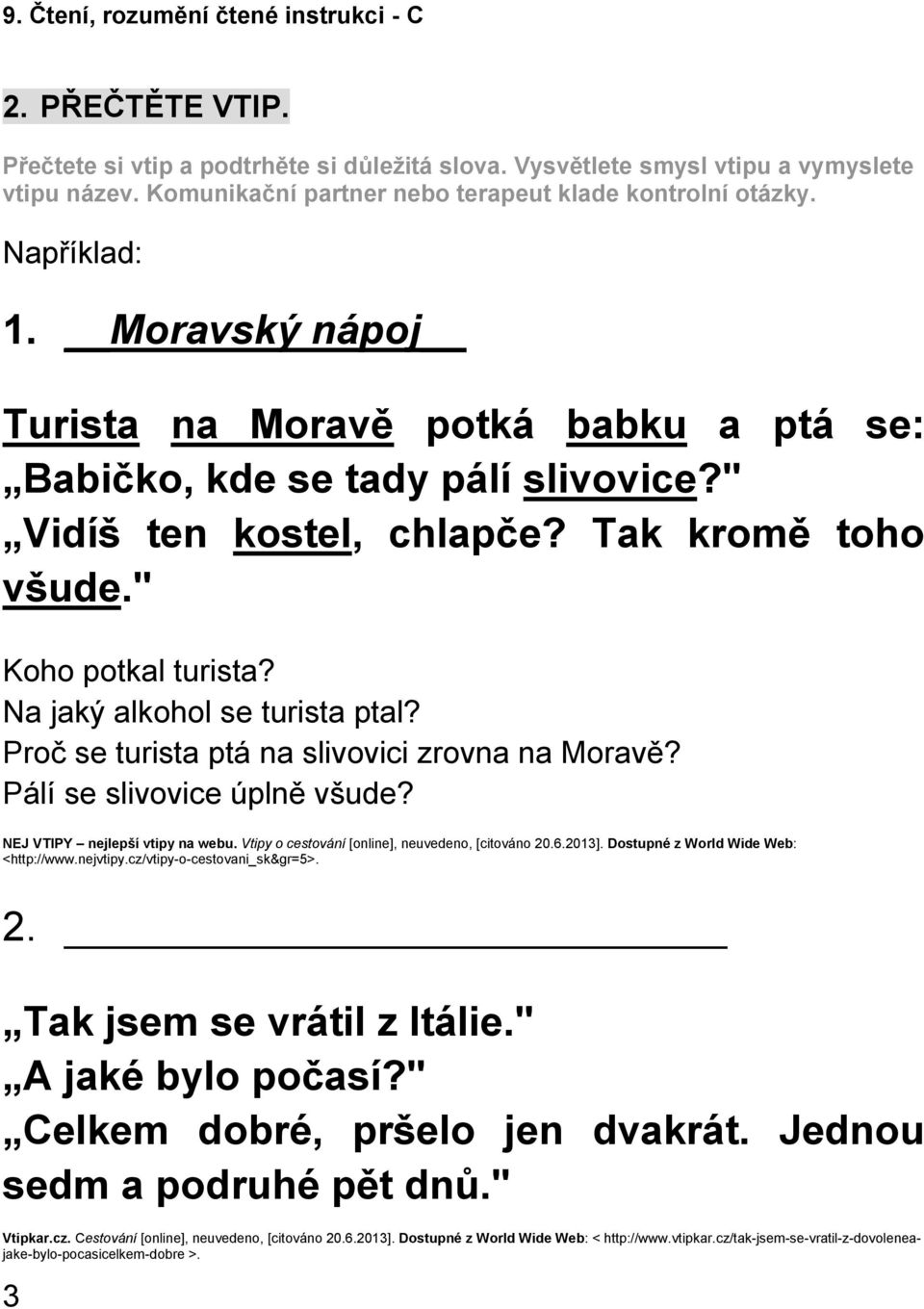 Proč se turista ptá na slivovici zrovna na Moravě? Pálí se slivovice úplně všude? NEJ VTIPY nejlepší vtipy na webu. Vtipy o cestování [online], neuvedeno, [citováno 20.6.2013].