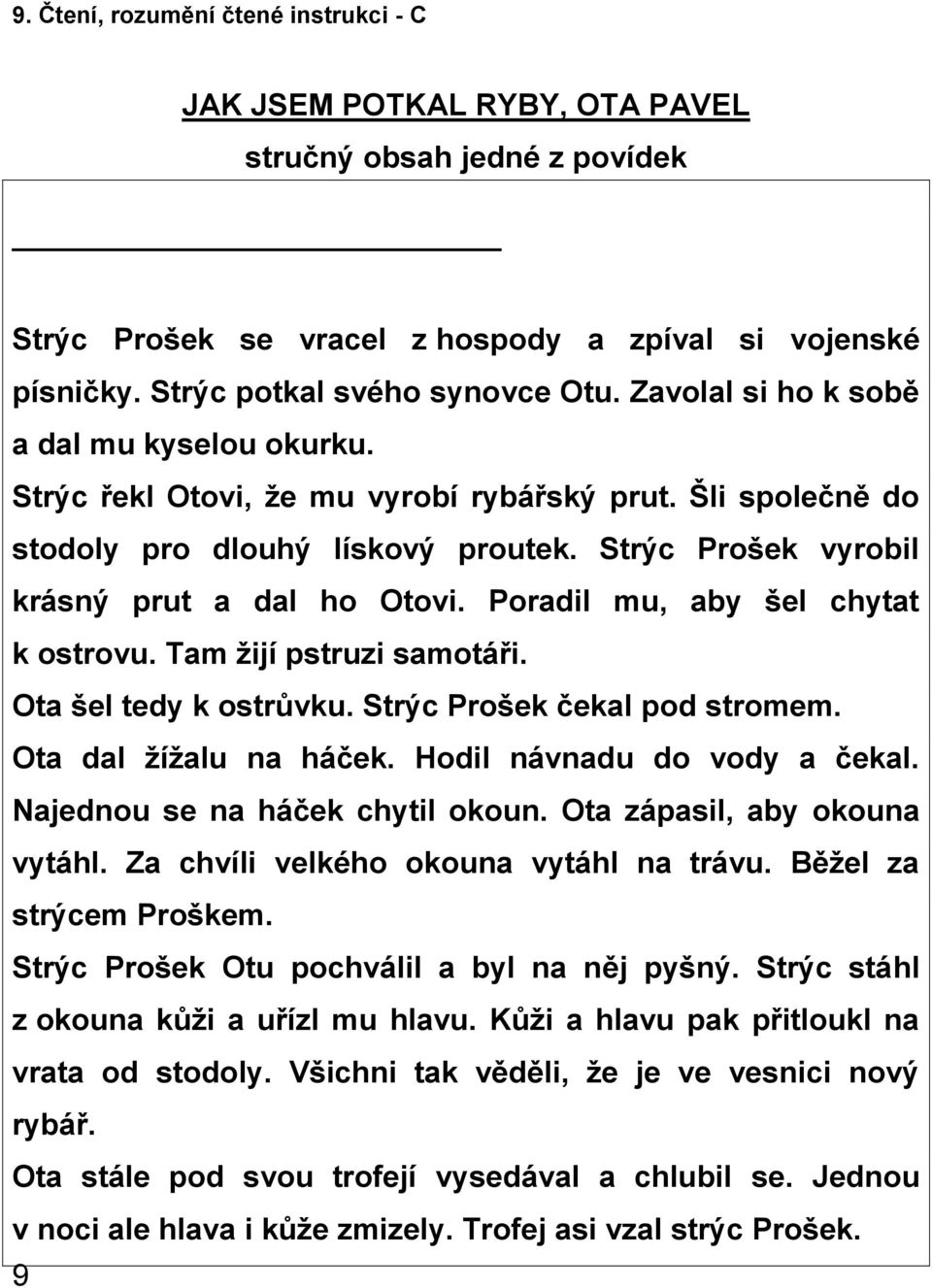 Poradil mu, aby šel chytat k ostrovu. Tam ţijí pstruzi samotáři. Ota šel tedy k ostrůvku. Strýc Prošek čekal pod stromem. Ota dal ţíţalu na háček. Hodil návnadu do vody a čekal.