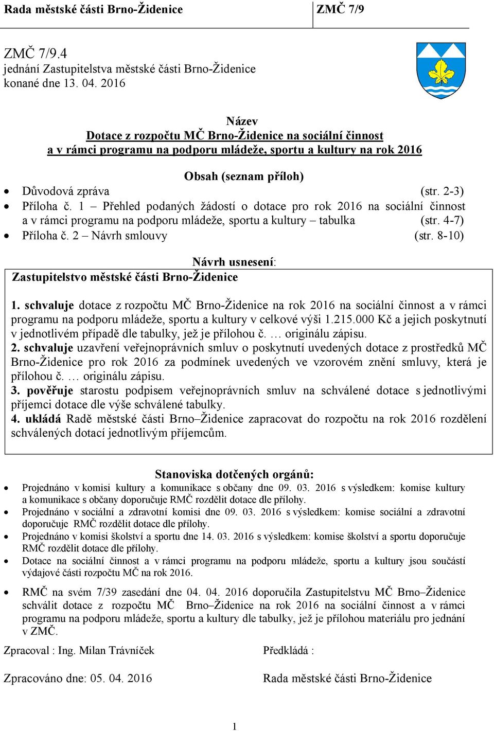 1 Přehled podaných žádostí o dotace pro rok 2016 na sociální činnost a v rámci programu na podporu mládeže, sportu a kultury tabulka (str. 4-7) Příloha č. 2 Návrh smlouvy (str.