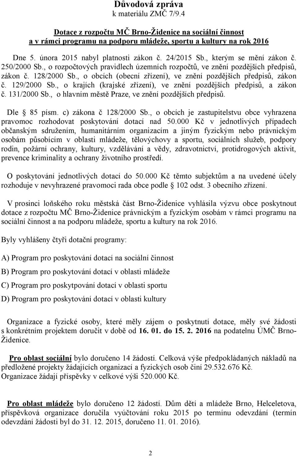 , o obcích (obecní zřízení), ve znění pozdějších předpisů, zákon č. 129/2000 Sb., o krajích (krajské zřízení), ve znění pozdějších předpisů, a zákon č. 131/2000 Sb.