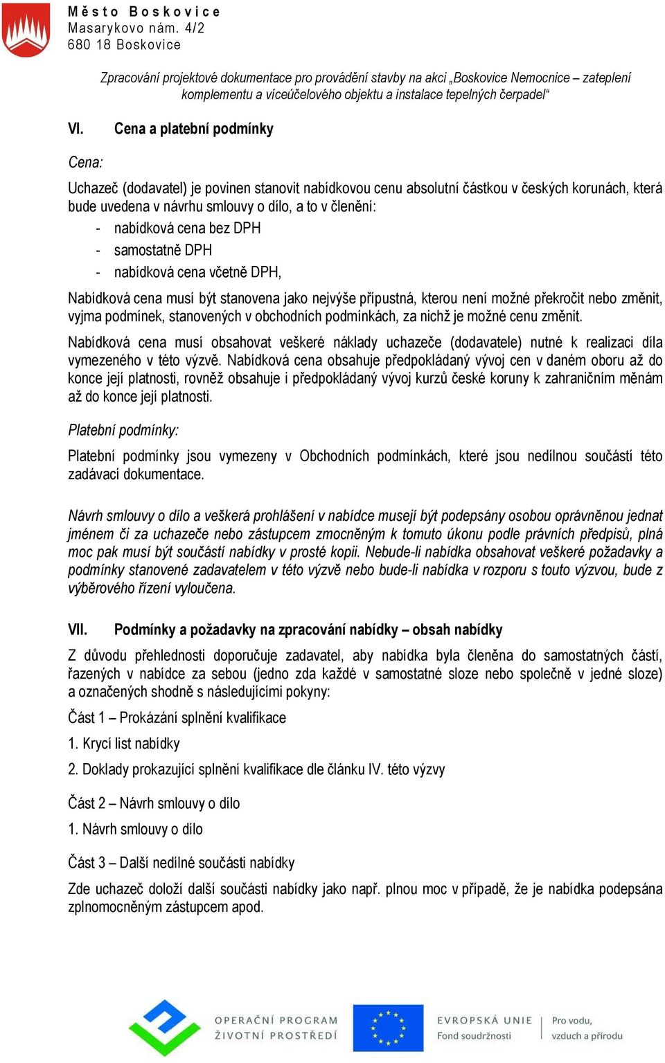 obchodních podmínkách, za nichž je možné cenu změnit. Nabídková cena musí obsahovat veškeré náklady uchazeče (dodavatele) nutné k realizaci díla vymezeného v této výzvě.