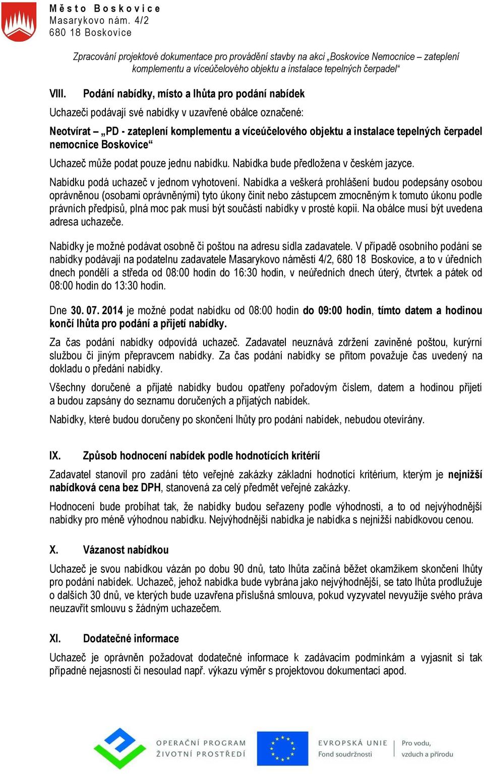 Nabídka a veškerá prohlášení budou podepsány osobou oprávněnou (osobami oprávněnými) tyto úkony činit nebo zástupcem zmocněným k tomuto úkonu podle právních předpisů, plná moc pak musí být součástí