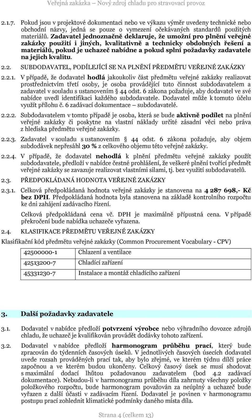 zadavatele na jejich kvalitu. 2.2. SUBDODAVATEL, PODÍLEJÍCÍ SE NA PLNĚNÍ PŘEDMĚTU VEŘEJNÉ ZAKÁZKY 2.2.1.