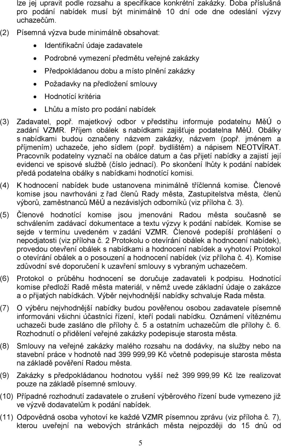 Hodnotící kritéria Lhůtu a místo pro podání nabídek (3) Zadavatel, popř. majetkový odbor v předstihu informuje podatelnu MěÚ o zadání VZMR. Příjem obálek s nabídkami zajišťuje podatelna MěÚ.