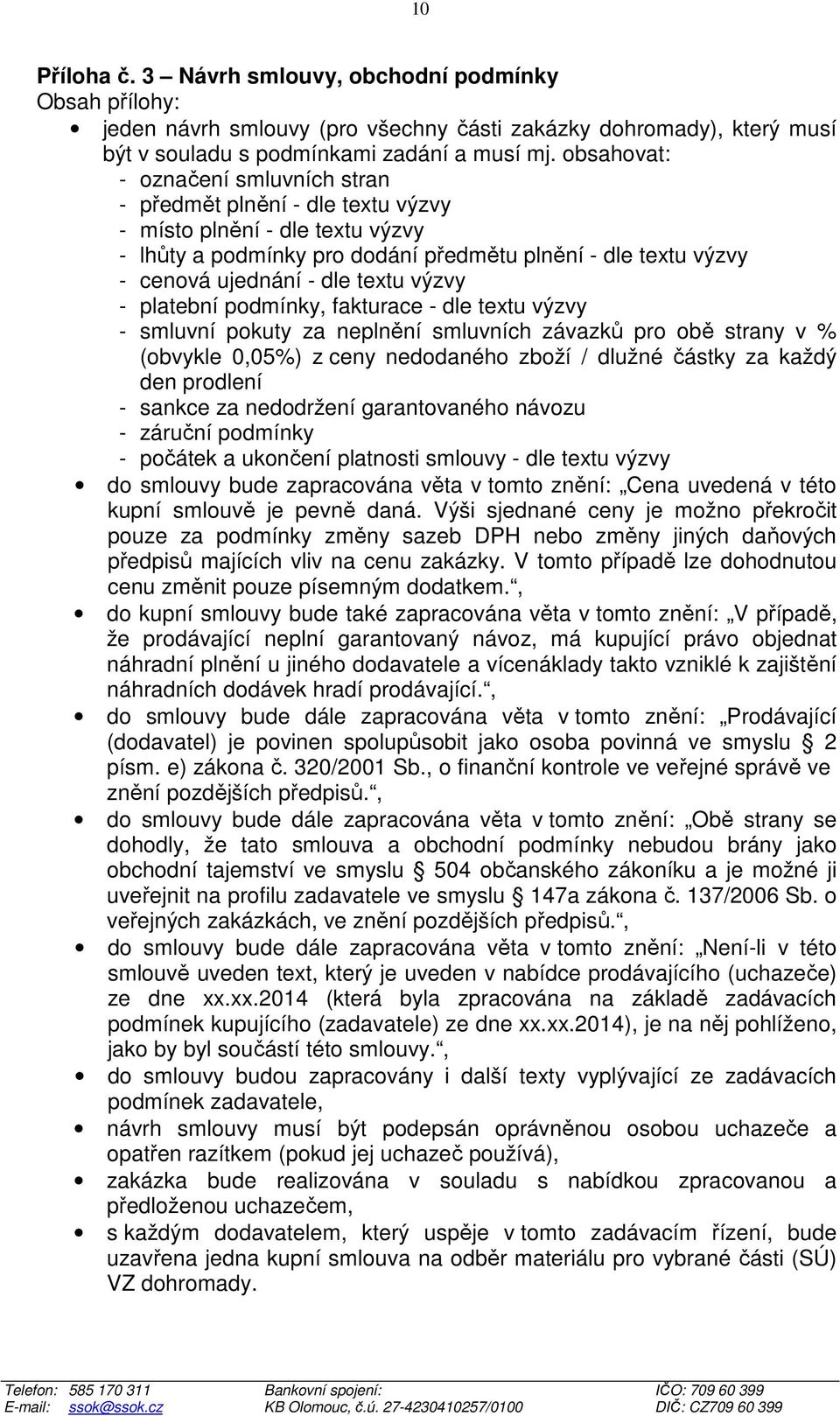 výzvy - platební podmínky, fakturace - dle textu výzvy - smluvní pokuty za neplnění smluvních závazků pro obě strany v % (obvykle 0,05%) z ceny nedodaného zboží / dlužné částky za každý den prodlení