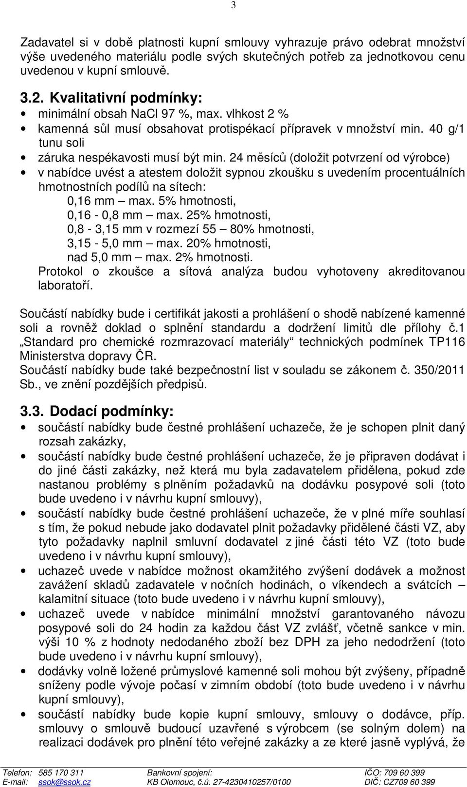 24 měsíců (doložit potvrzení od výrobce) v nabídce uvést a atestem doložit sypnou zkoušku s uvedením procentuálních hmotnostních podílů na sítech: 0,16 mm max. 5% hmotnosti, 0,16-0,8 mm max.