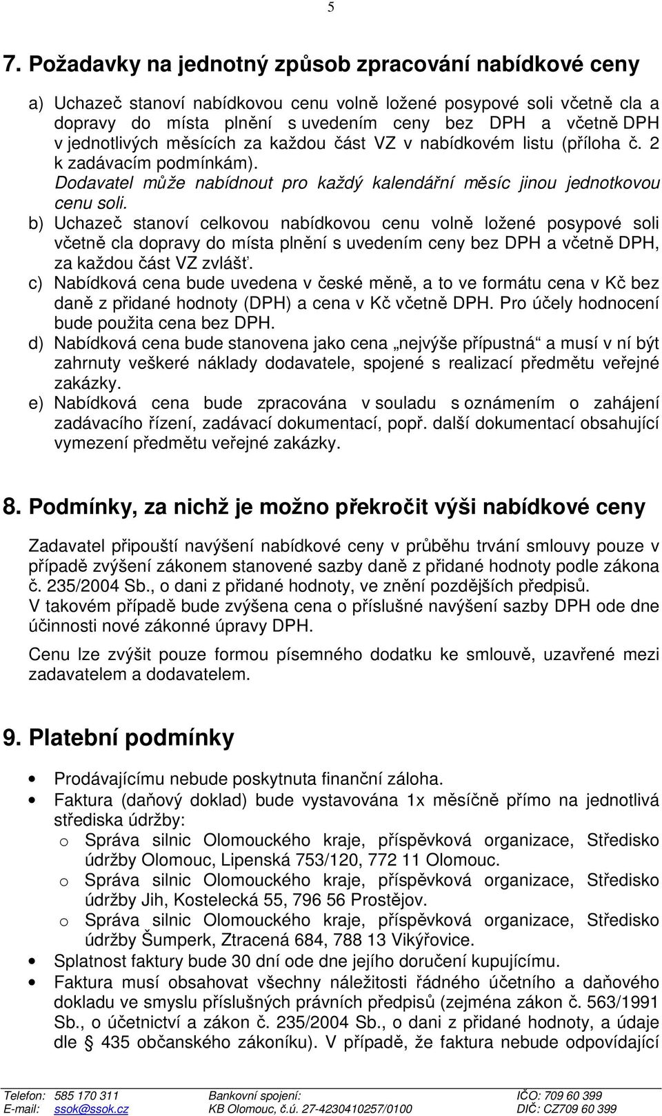 b) Uchazeč stanoví celkovou nabídkovou cenu volně ložené posypové soli včetně cla dopravy do místa plnění s uvedením ceny bez DPH a včetně DPH, za každou část VZ zvlášť.