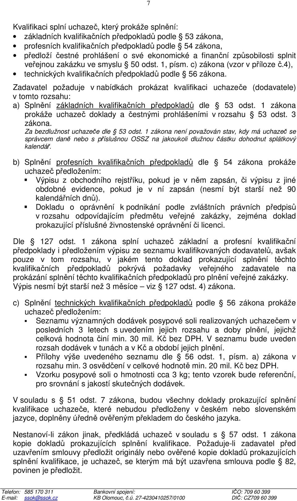 Zadavatel požaduje v nabídkách prokázat kvalifikaci uchazeče (dodavatele) v tomto rozsahu: a) Splnění základních kvalifikačních předpokladů dle 53 odst.