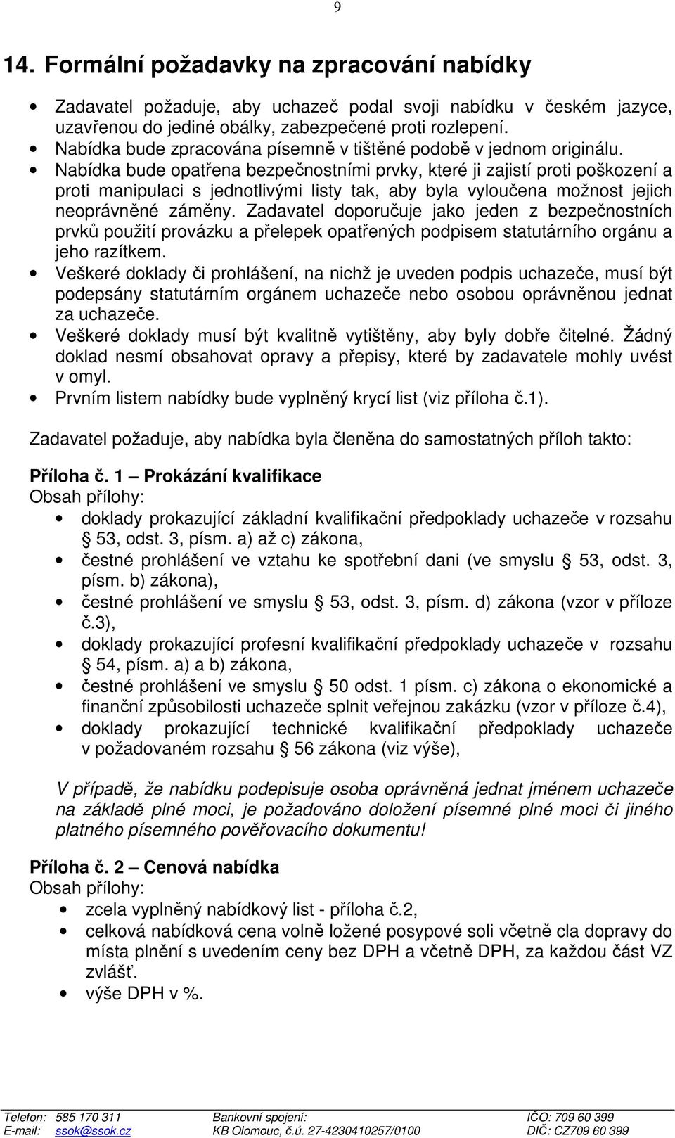 Nabídka bude opatřena bezpečnostními prvky, které ji zajistí proti poškození a proti manipulaci s jednotlivými listy tak, aby byla vyloučena možnost jejich neoprávněné záměny.