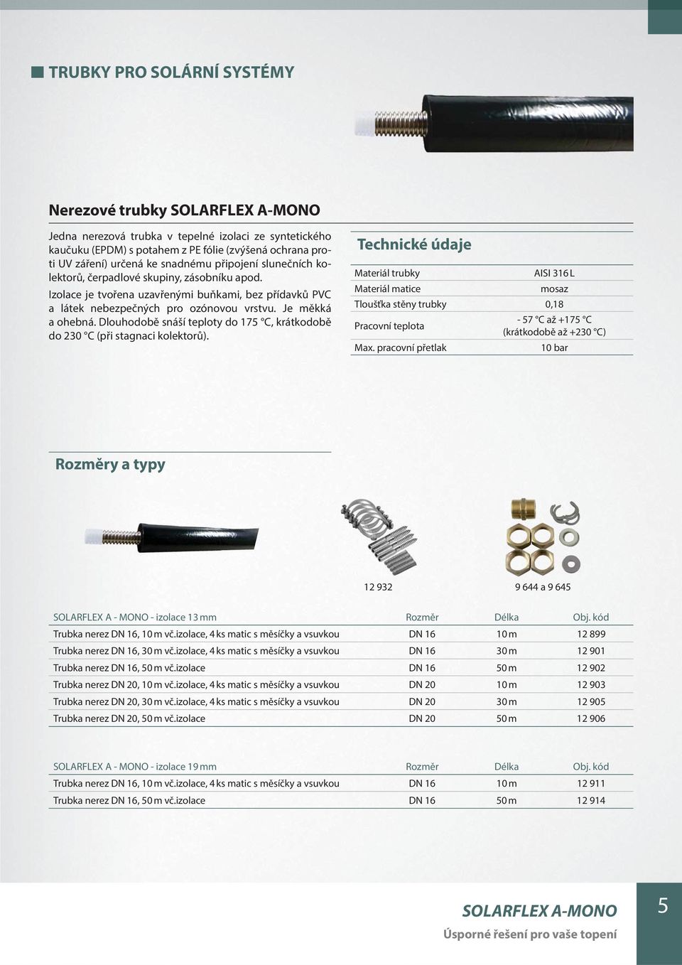 Dlouhodobě snáší teploty do 175 C, krátkodobě do 230 C (při stagnaci kolektorů). Technické údaje Materiál trubky AISI 316 L Materiál matice mosaz Tloušťka stěny trubky 0,18 Pracovní teplota Max.