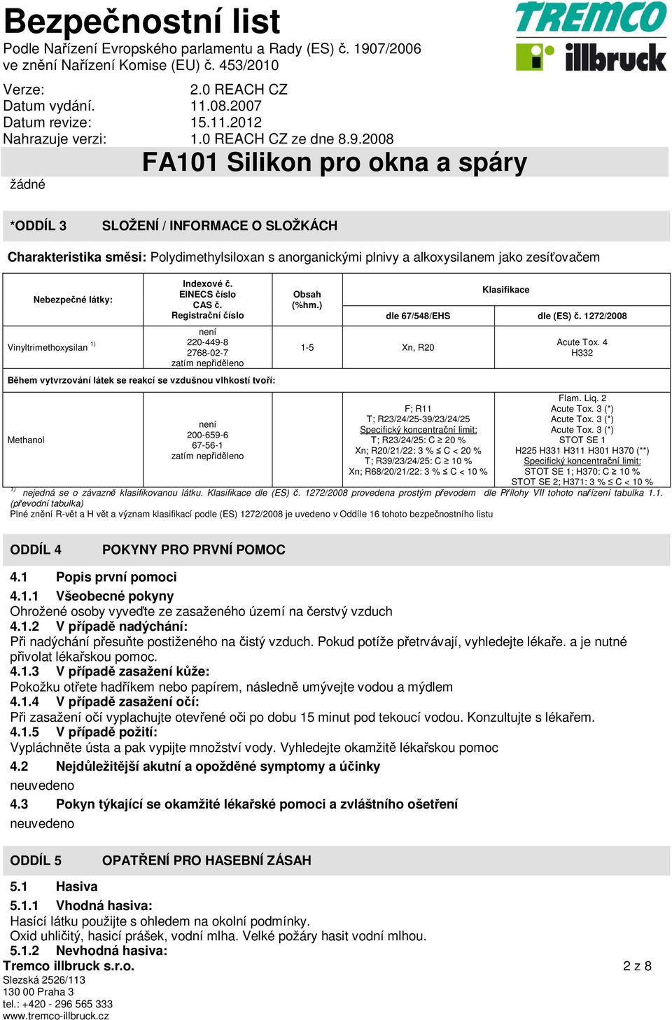 Registrační číslo není 220-449-8 2768-02-7 zatím nepřiděleno Během vytvrzování látek se reakcí se vzdušnou vlhkostí tvoří: Methanol 1) není 200-659-6 67-56-1 zatím nepřiděleno Obsah (%hm.