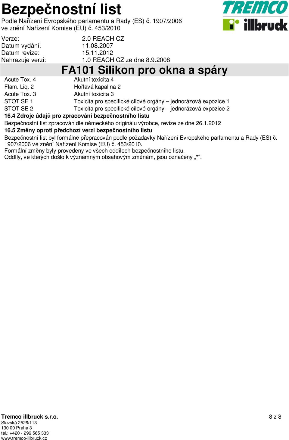 4 Zdroje údajů pro zpracování bezpečnostního listu Bezpečnostní list zpracován dle německého originálu výrobce, revize ze dne 26.1.2012 16.