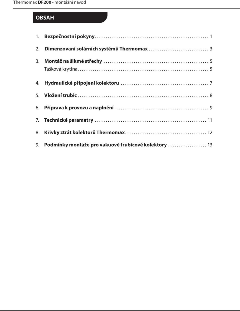 Vložení trubic............................................................. 8 6. Příprava k provozu a naplnění............................................ 9 7. Technické parametry.................................................... 11 8.