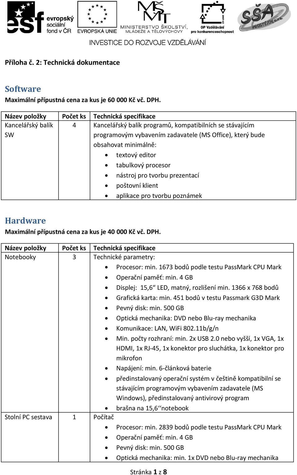pro tvorbu prezentací poštovní klient aplikace pro tvorbu poznámek Hardware Maximální přípustná cena za kus je 40 000 Kč vč. DPH. Notebooky 3 Technické parametry: Procesor: min.