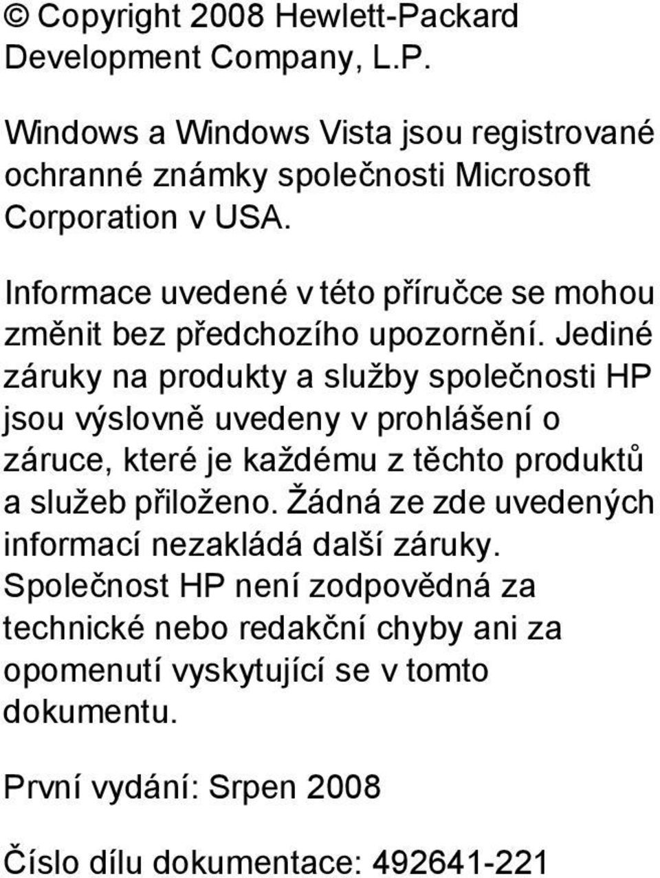 Jediné záruky na produkty a služby společnosti HP jsou výslovně uvedeny v prohlášení o záruce, které je každému z těchto produktů a služeb přiloženo.