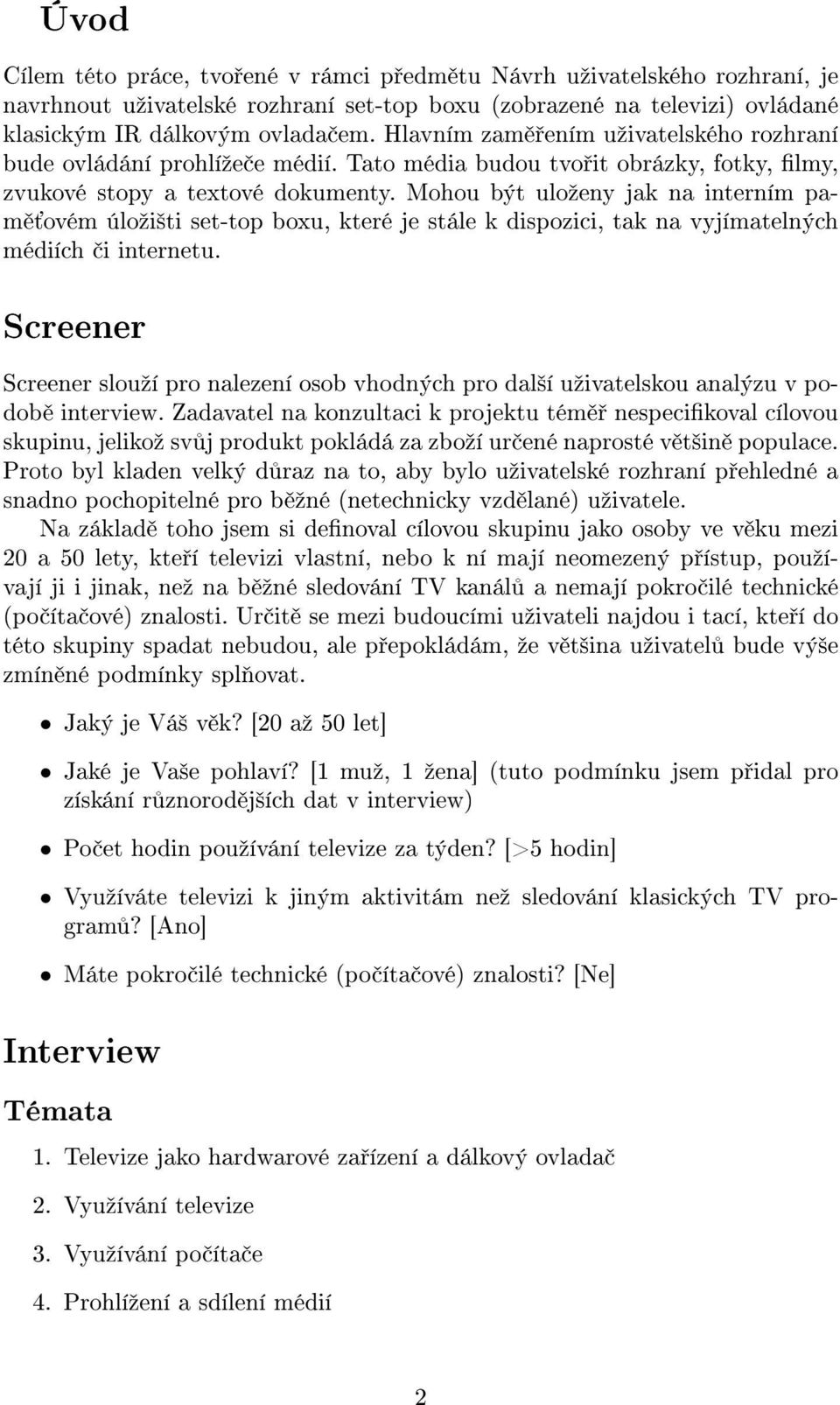 Mohou být uloºeny jak na interním pam ovém úloºi²ti set-top boxu, které je stále k dispozici, tak na vyjímatelných médiích i internetu.