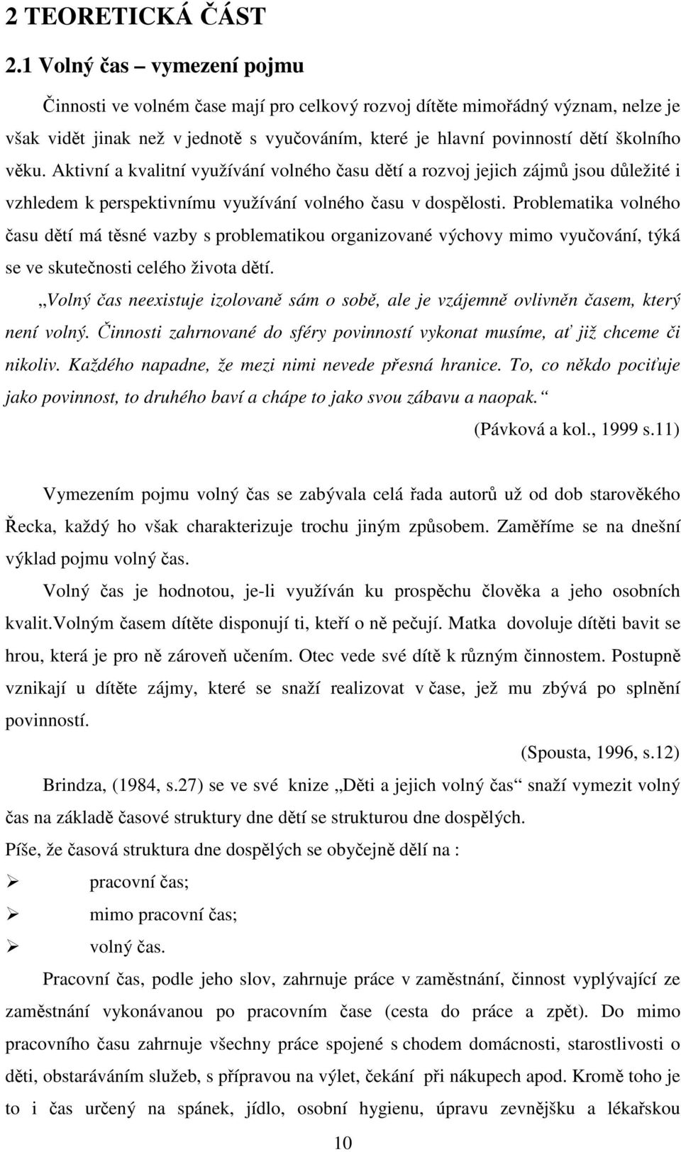 Aktivní a kvalitní využívání volného času dětí a rozvoj jejich zájmů jsou důležité i vzhledem k perspektivnímu využívání volného času v dospělosti.