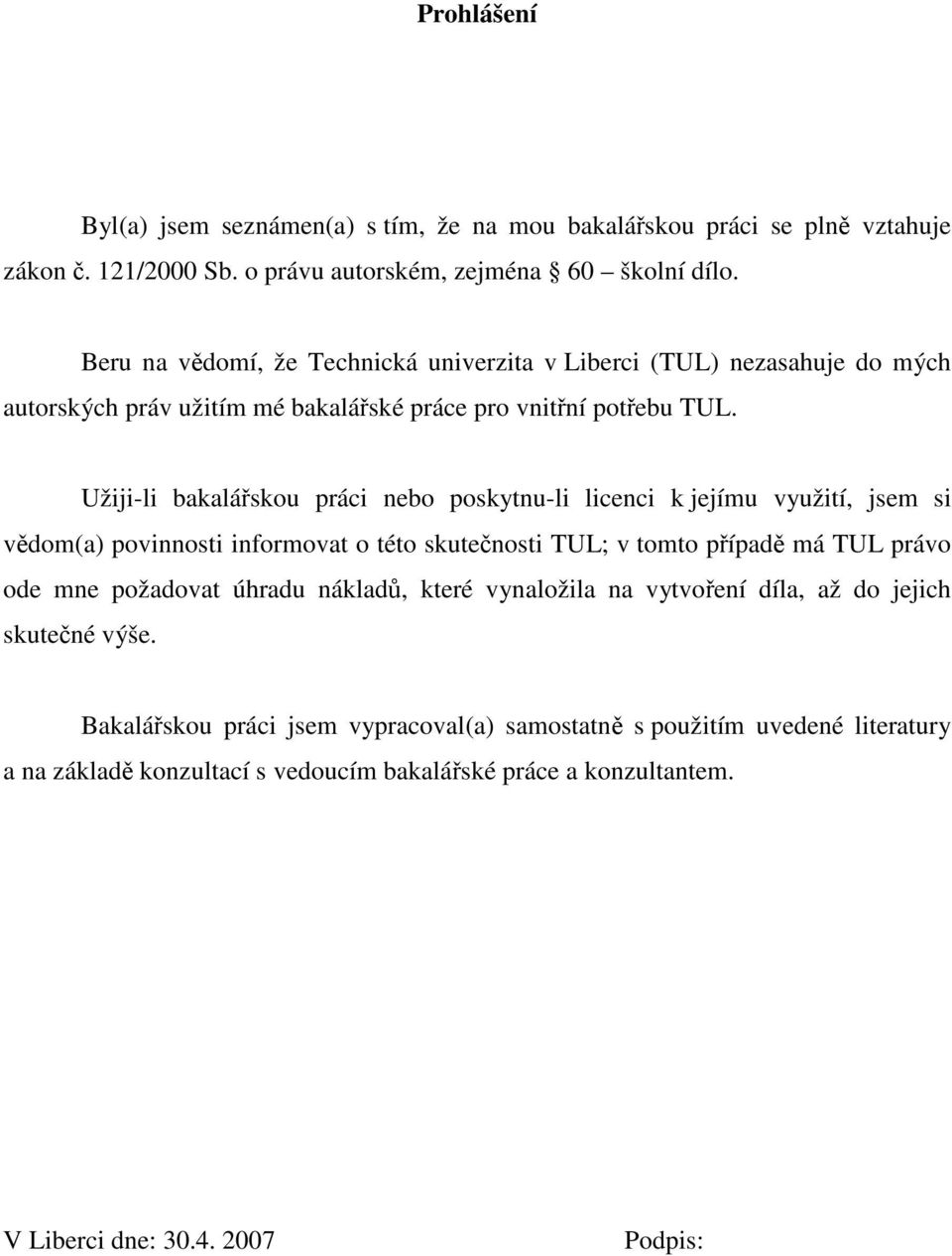 Užiji-li bakalářskou práci nebo poskytnu-li licenci k jejímu využití, jsem si vědom(a) povinnosti informovat o této skutečnosti TUL; v tomto případě má TUL právo ode mne požadovat