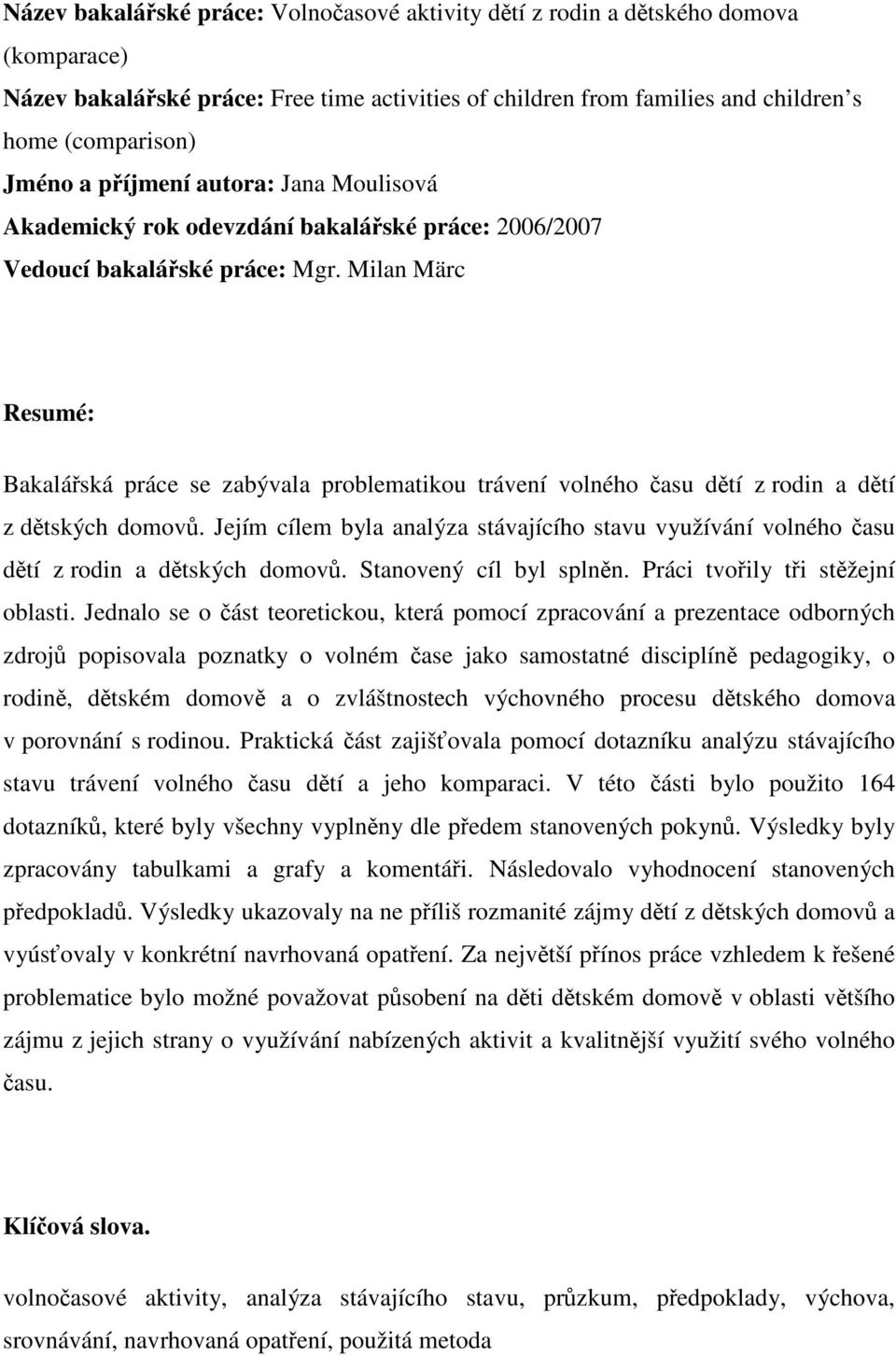 Milan Märc Resumé: Bakalářská práce se zabývala problematikou trávení volného času dětí z rodin a dětí z dětských domovů.