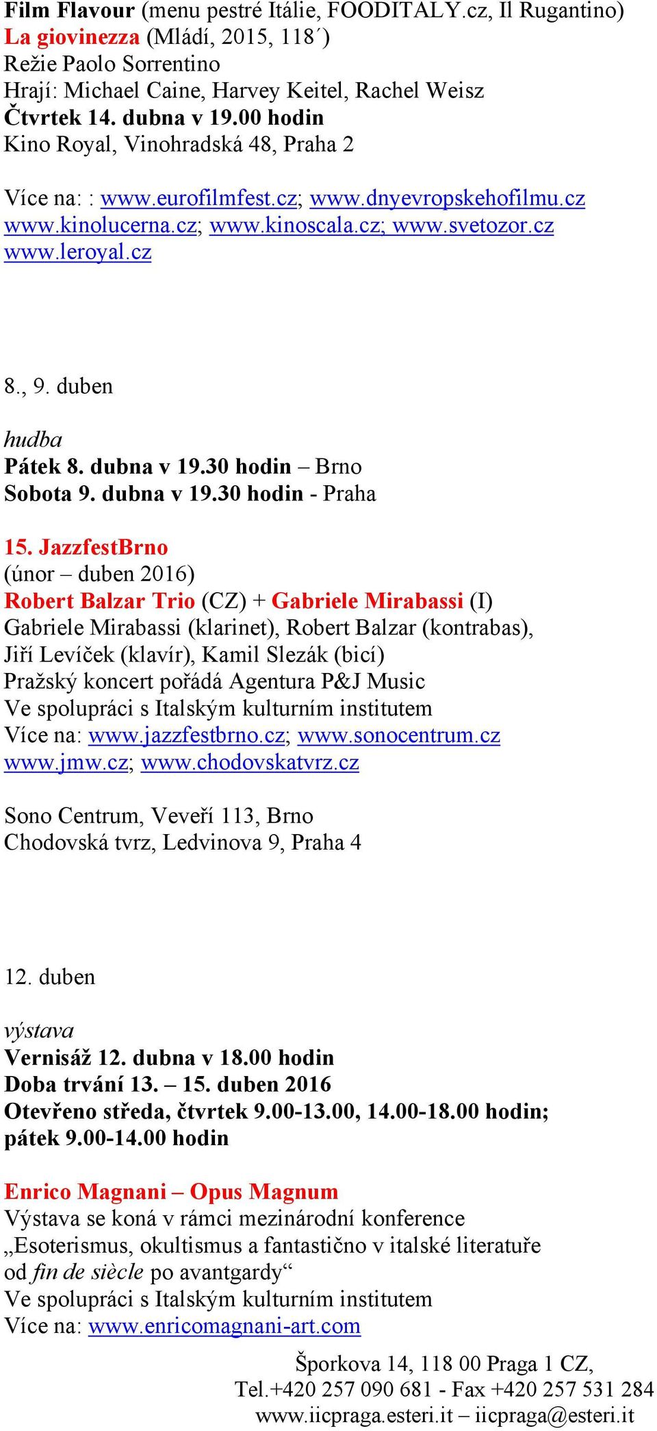 dubna v 19.30 hodin Brno Sobota 9. dubna v 19.30 hodin - Praha 15.