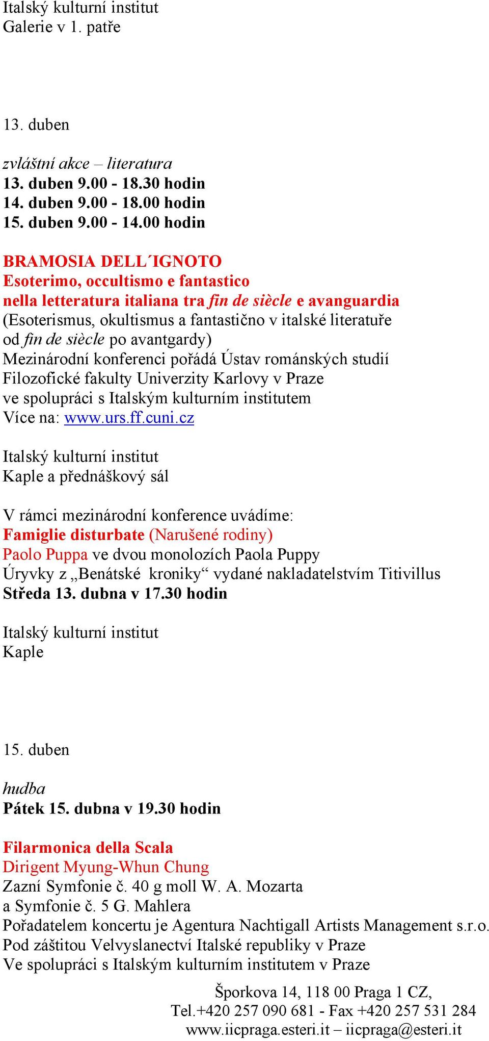 siècle po avantgardy) Mezinárodní konferenci pořádá Ústav románských studií Filozofické fakulty Univerzity Karlovy v Praze ve spolupráci s Italským kulturním institutem Více na: www.urs.ff.cuni.