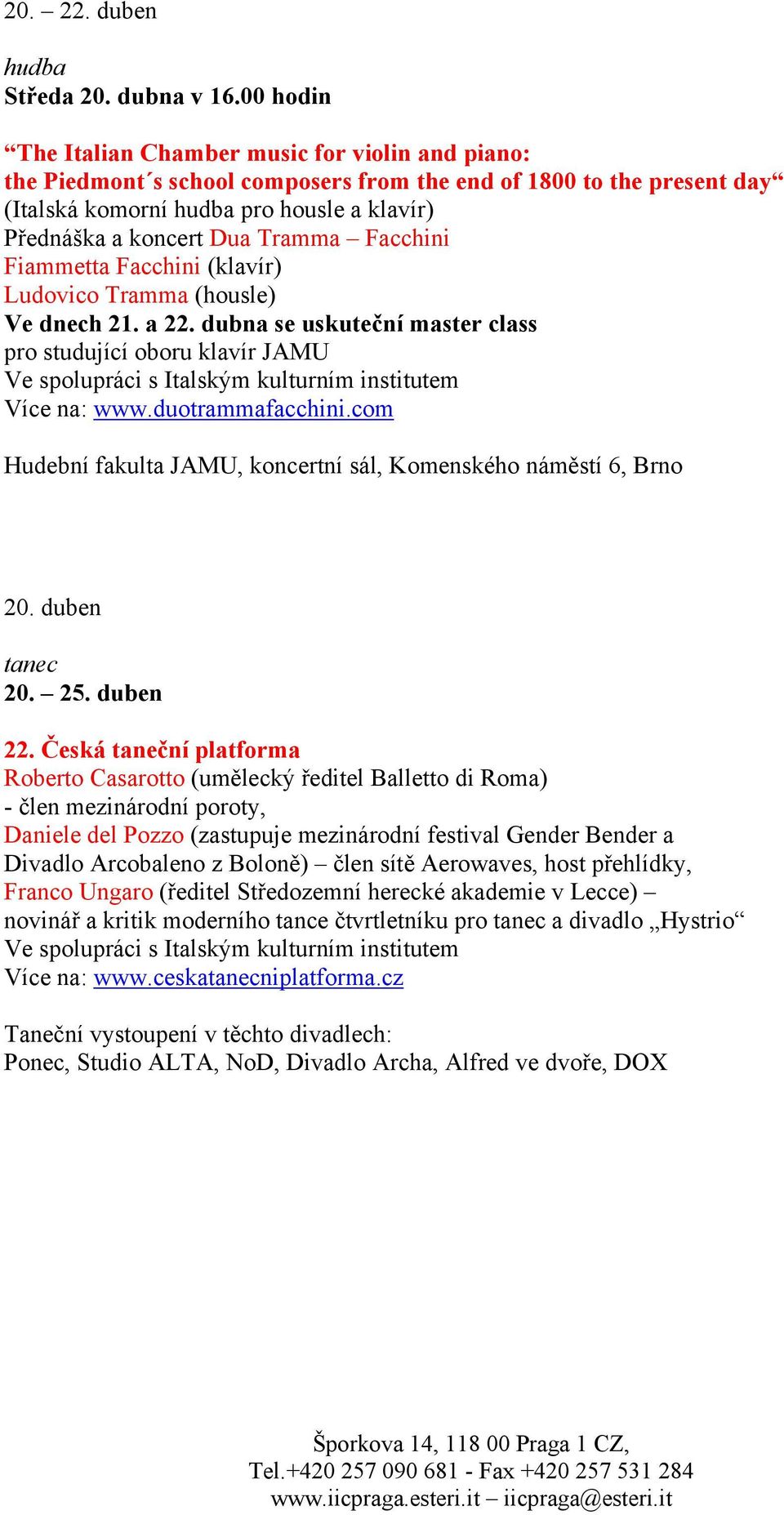 Tramma Facchini Fiammetta Facchini (klavír) Ludovico Tramma (housle) Ve dnech 21. a 22. dubna se uskuteční master class pro studující oboru klavír JAMU Více na: www.duotrammafacchini.