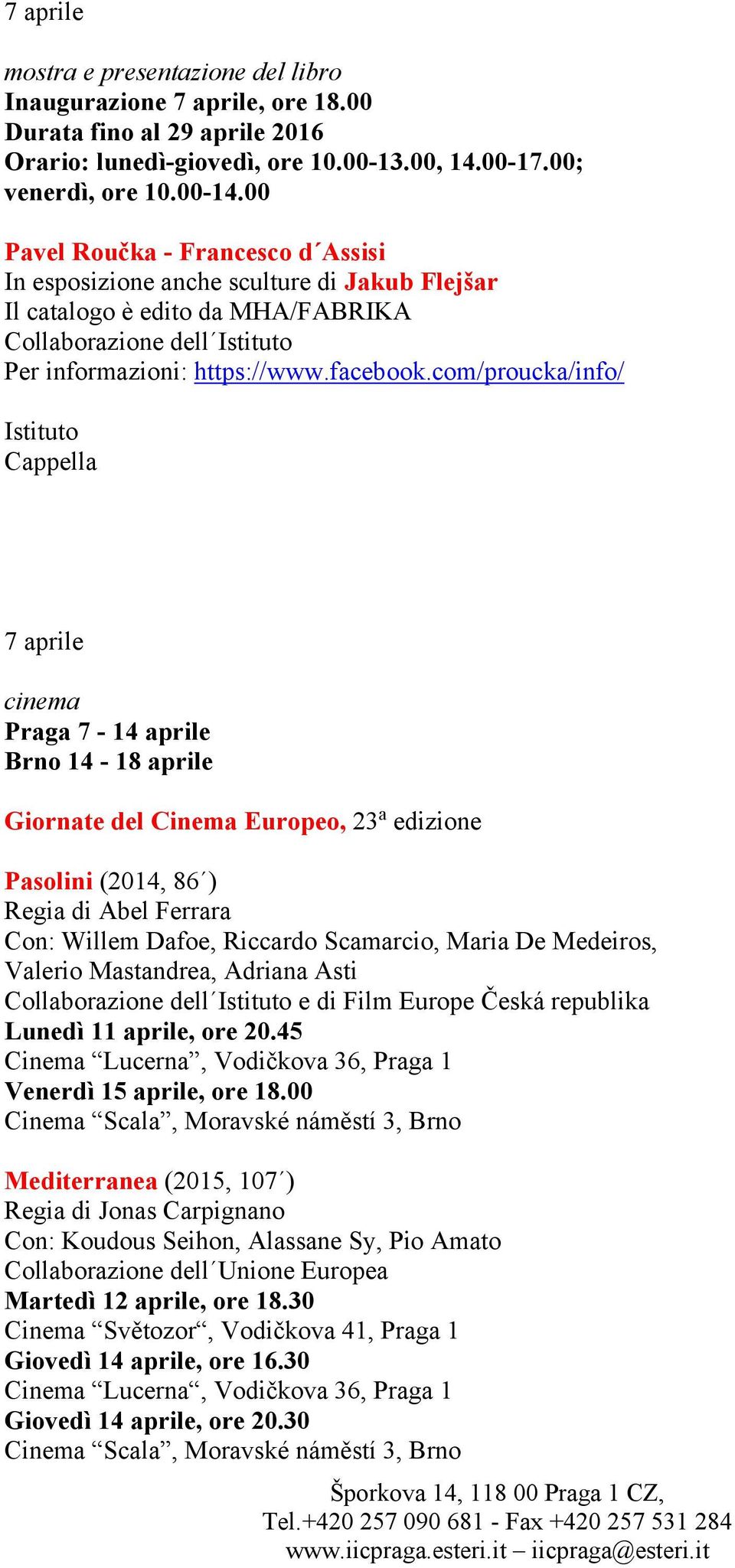 com/proucka/info/ Istituto Cappella 7 aprile cinema Praga 7-14 aprile Brno 14-18 aprile Giornate del Cinema Europeo, 23 a edizione Pasolini (2014, 86 ) Regia di Abel Ferrara Con: Willem Dafoe,
