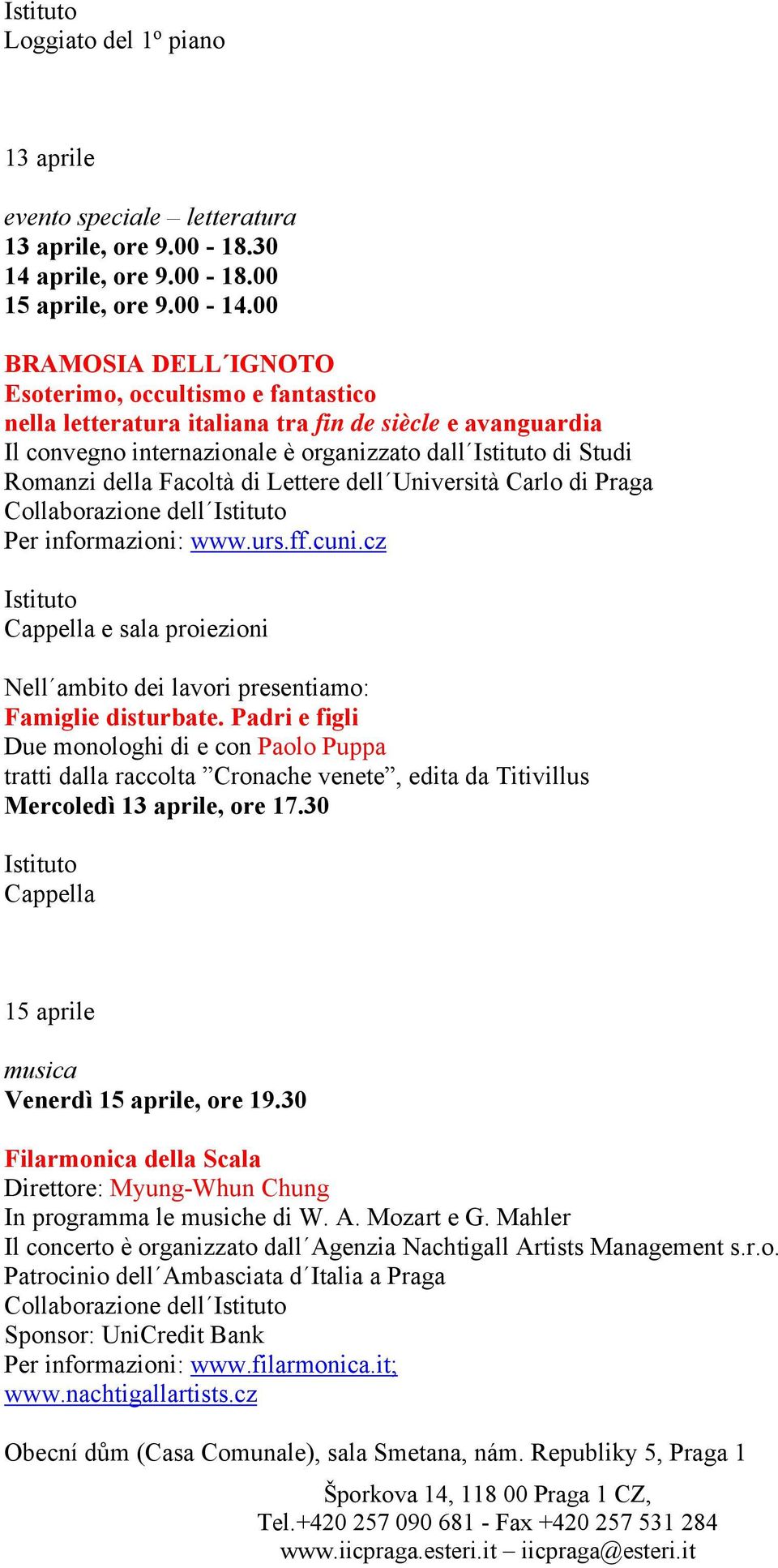 Facoltà di Lettere dell Università Carlo di Praga Per informazioni: www.urs.ff.cuni.cz Istituto Cappella e sala proiezioni Nell ambito dei lavori presentiamo: Famiglie disturbate.