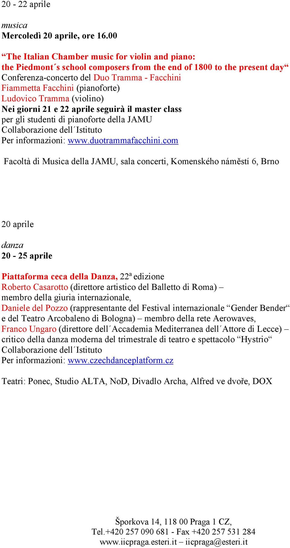 (pianoforte) Ludovico Tramma (violino) Nei giorni 21 e 22 aprile seguirà il master class per gli studenti di pianoforte della JAMU Per informazioni: www.duotrammafacchini.