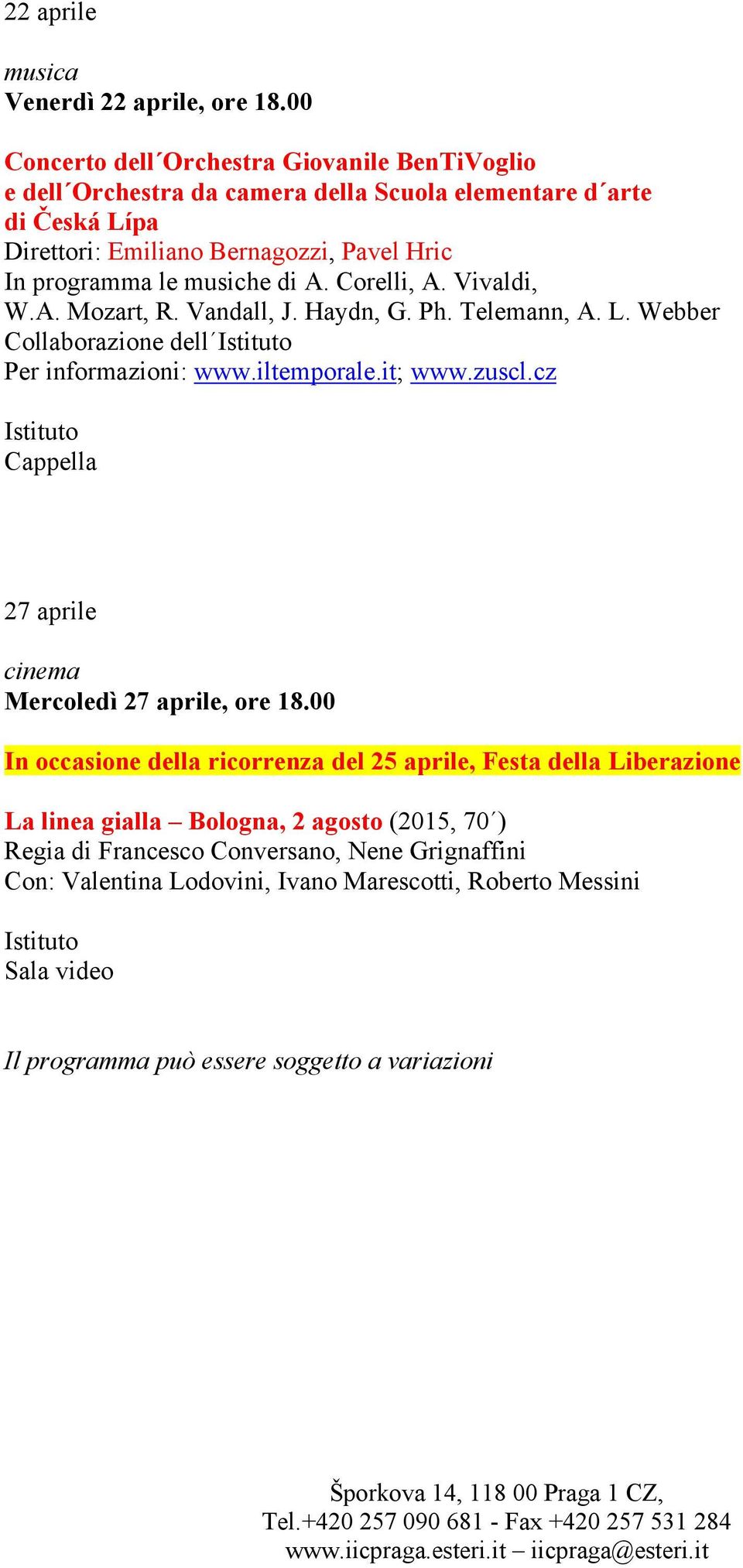 musiche di A. Corelli, A. Vivaldi, W.A. Mozart, R. Vandall, J. Haydn, G. Ph. Telemann, A. L. Webber Per informazioni: www.iltemporale.it; www.zuscl.