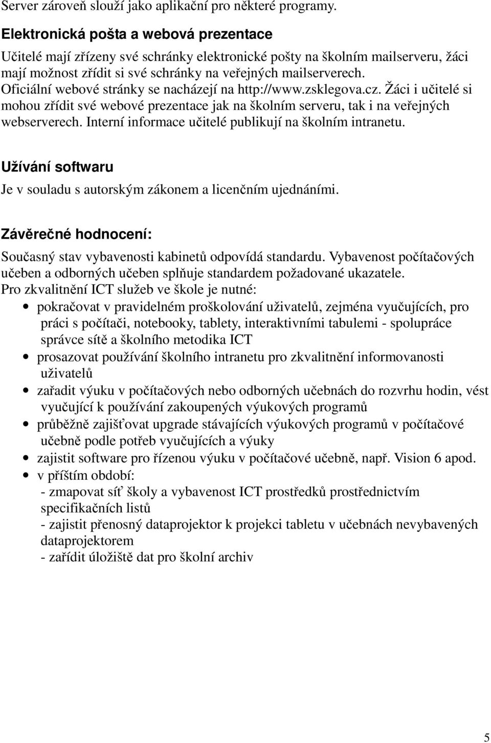 Oficiální webové stránky se nacházejí na http://www.zsklegova.cz. Žáci i učitelé si mohou zřídit své webové prezentace jak na školním serveru, tak i na veřejných webserverech.