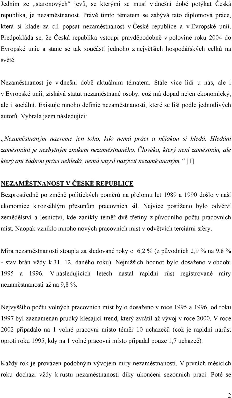 Předpokládá se, že Česká republika vstoupí pravděpodobně v polovině roku 2004 do Evropské unie a stane se tak součástí jednoho z největších hospodářských celků na světě.