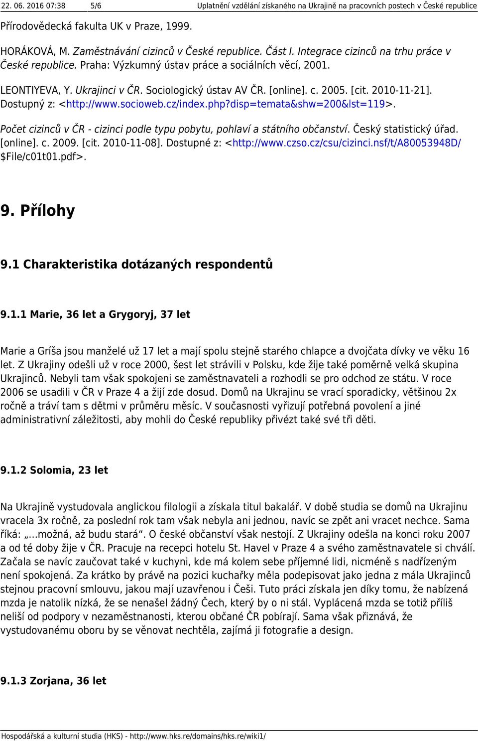 2010-11-21]. Dostupný z: <http://www.socioweb.cz/index.php?disp=temata&shw=200&lst=119>. Počet cizinců v ČR - cizinci podle typu pobytu, pohlaví a státního občanství. Český statistický úřad. [online].