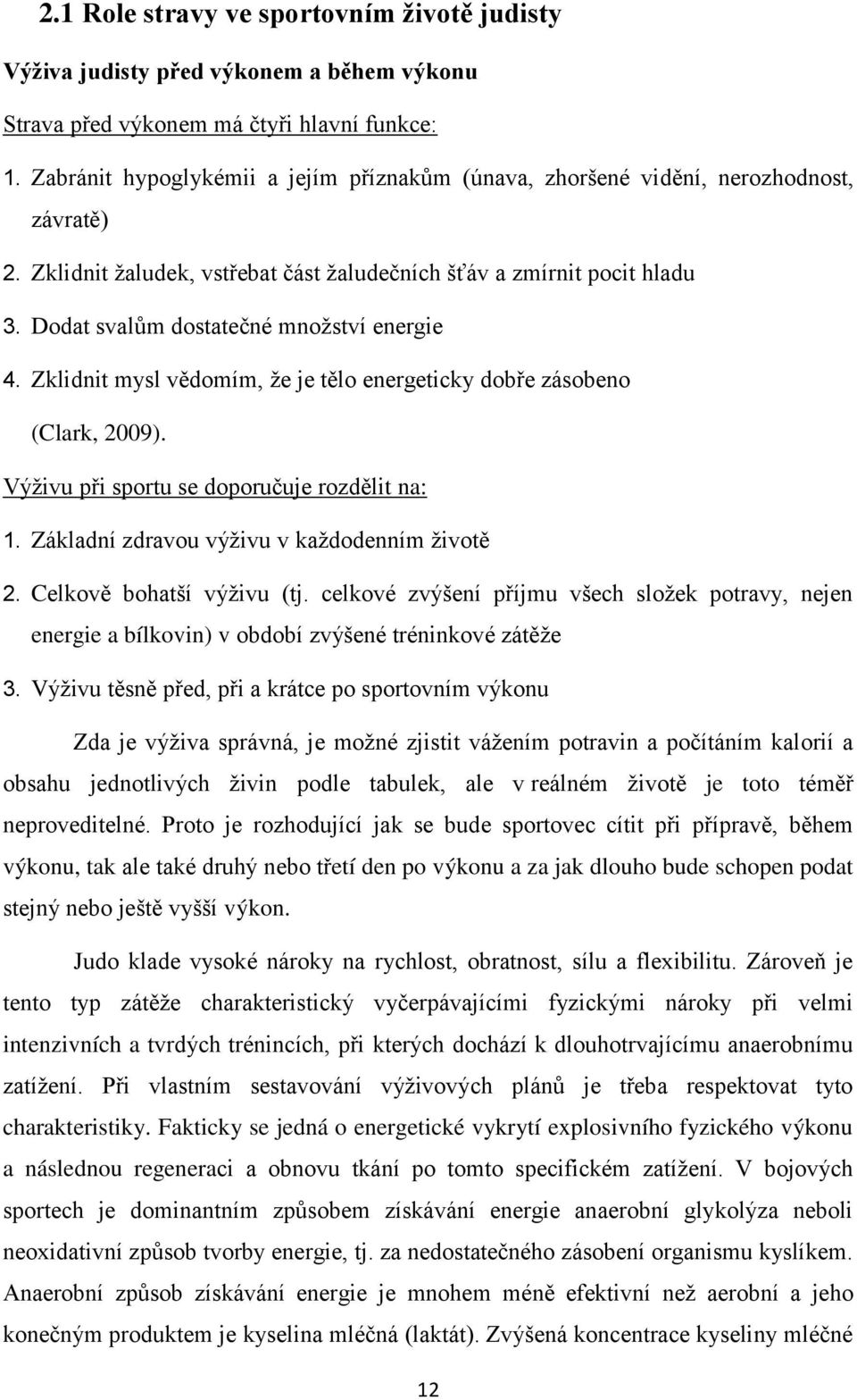 Dodat svalům dostatečné množství energie 4. Zklidnit mysl vědomím, že je tělo energeticky dobře zásobeno (Clark, 2009). Výživu při sportu se doporučuje rozdělit na: 1.