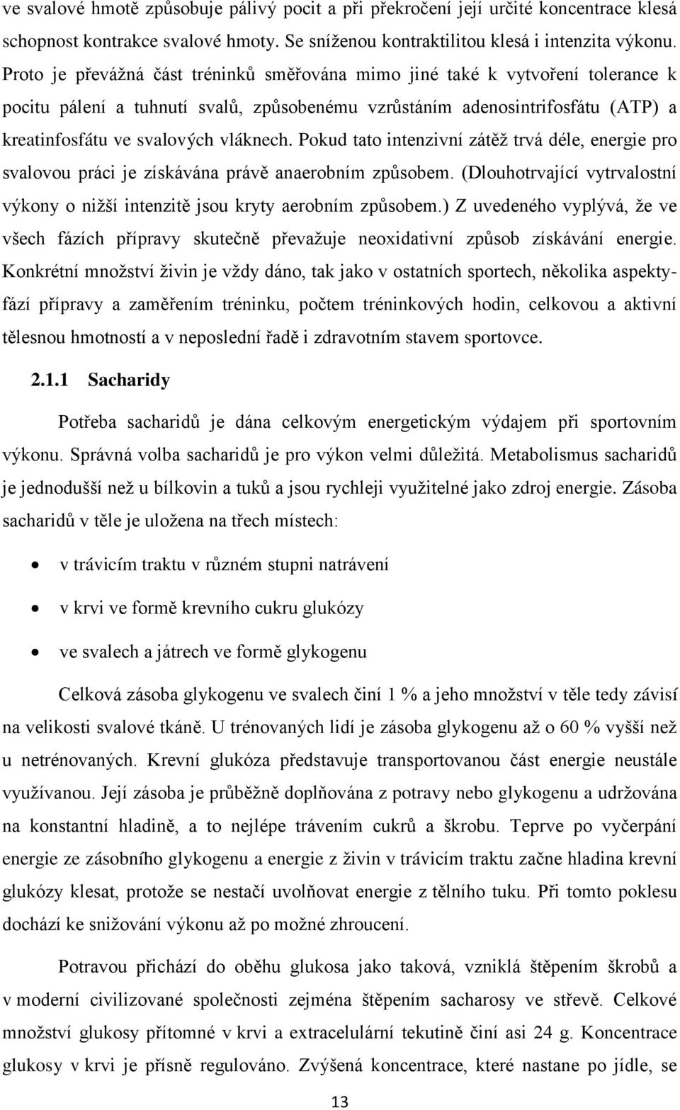 Pokud tato intenzivní zátěž trvá déle, energie pro svalovou práci je získávána právě anaerobním způsobem. (Dlouhotrvající vytrvalostní výkony o nižší intenzitě jsou kryty aerobním způsobem.