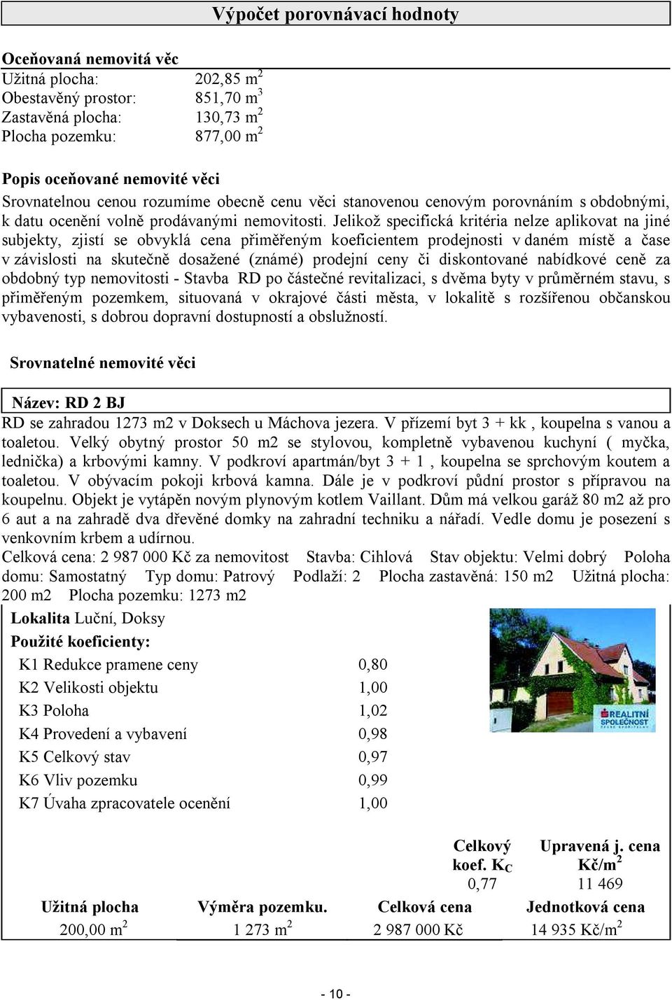 Jelikož specifická kritéria nelze aplikovat na jiné subjekty, zjistí se obvyklá cena přiměřeným koeficientem prodejnosti v daném místě a čase v závislosti na skutečně dosažené (známé) prodejní ceny