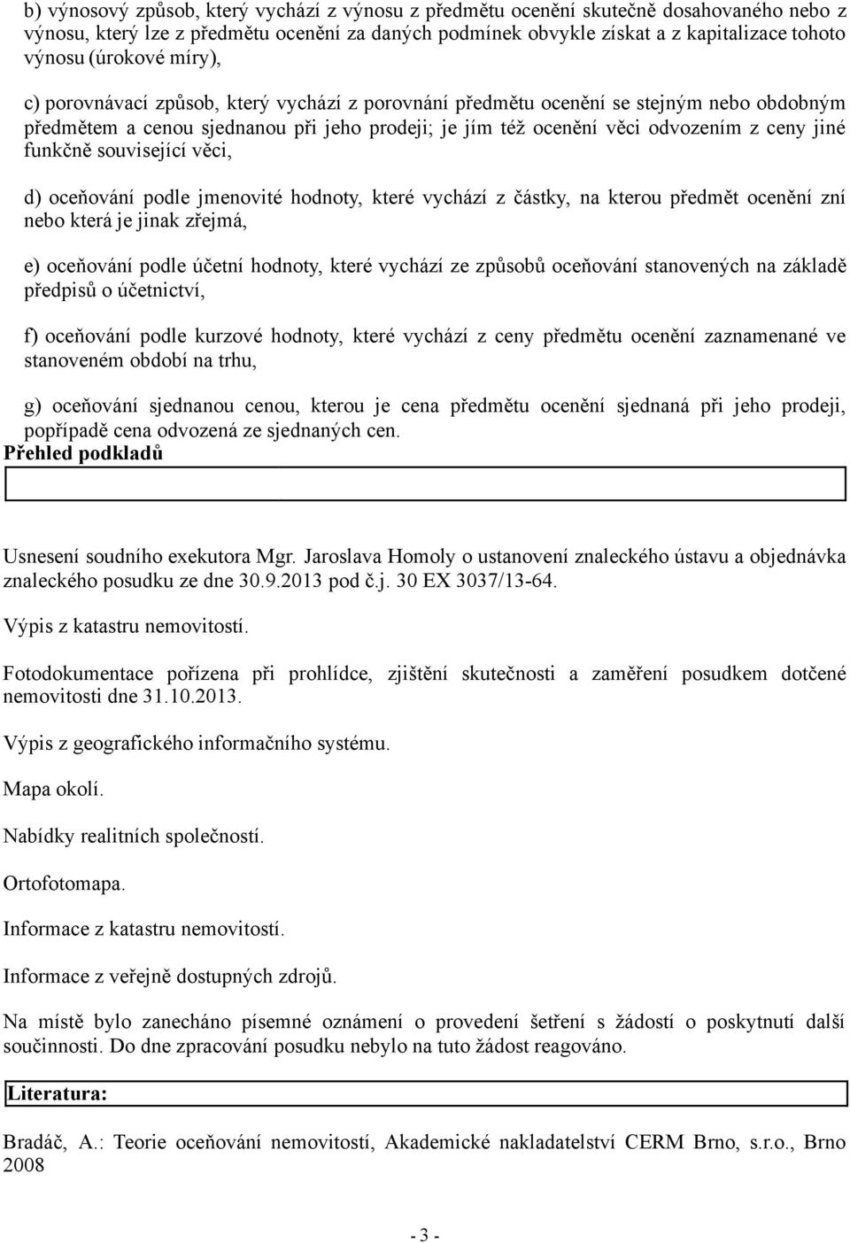 funkčně související věci, d) oceňování podle jmenovité hodnoty, které vychází z částky, na kterou předmět ocenění zní nebo která je jinak zřejmá, e) oceňování podle účetní hodnoty, které vychází ze