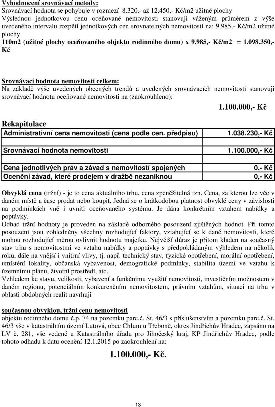 985,- Kč/m2 užitné plochy 110m2 (užitné plochy oceňovaného objektu rodinného domu) x 9.985,- Kč/m2 = 1.098.