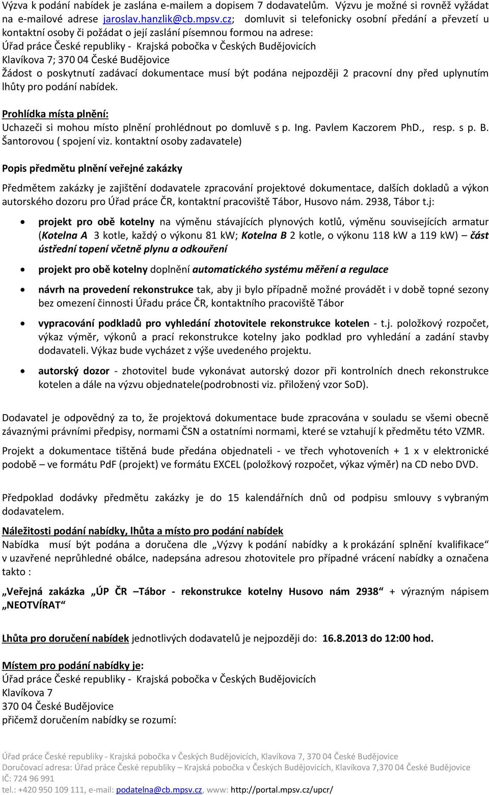 Klavíkova 7; 370 04 České Budějovice Žádost o poskytnutí zadávací dokumentace musí být podána nejpozději 2 pracovní dny před uplynutím lhůty pro podání nabídek.