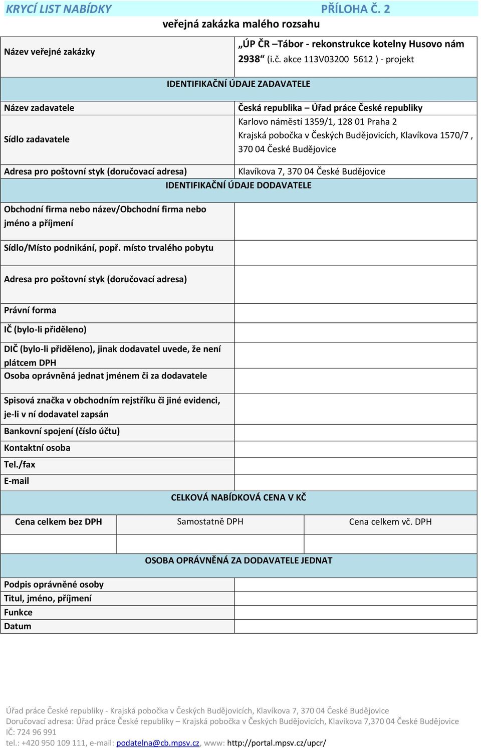 Českých Budějovicích, Klavíkova 1570/7, 370 04 České Budějovice Adresa pro poštovní styk (doručovací adresa) Klavíkova 7, 370 04 České Budějovice IDENTIFIKAČNÍ ÚDAJE DODAVATELE Obchodní firma nebo