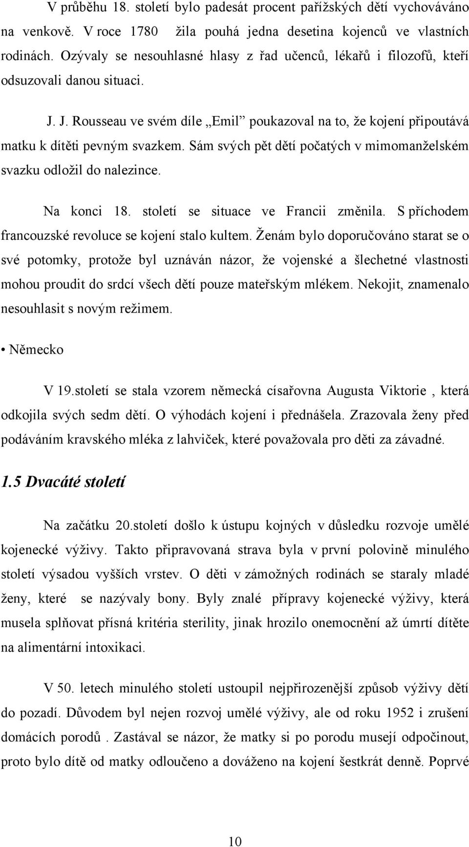 Sám svých pět dětí počatých v mimomanželském svazku odložil do nalezince. Na konci 18. století se situace ve Francii změnila. S příchodem francouzské revoluce se kojení stalo kultem.
