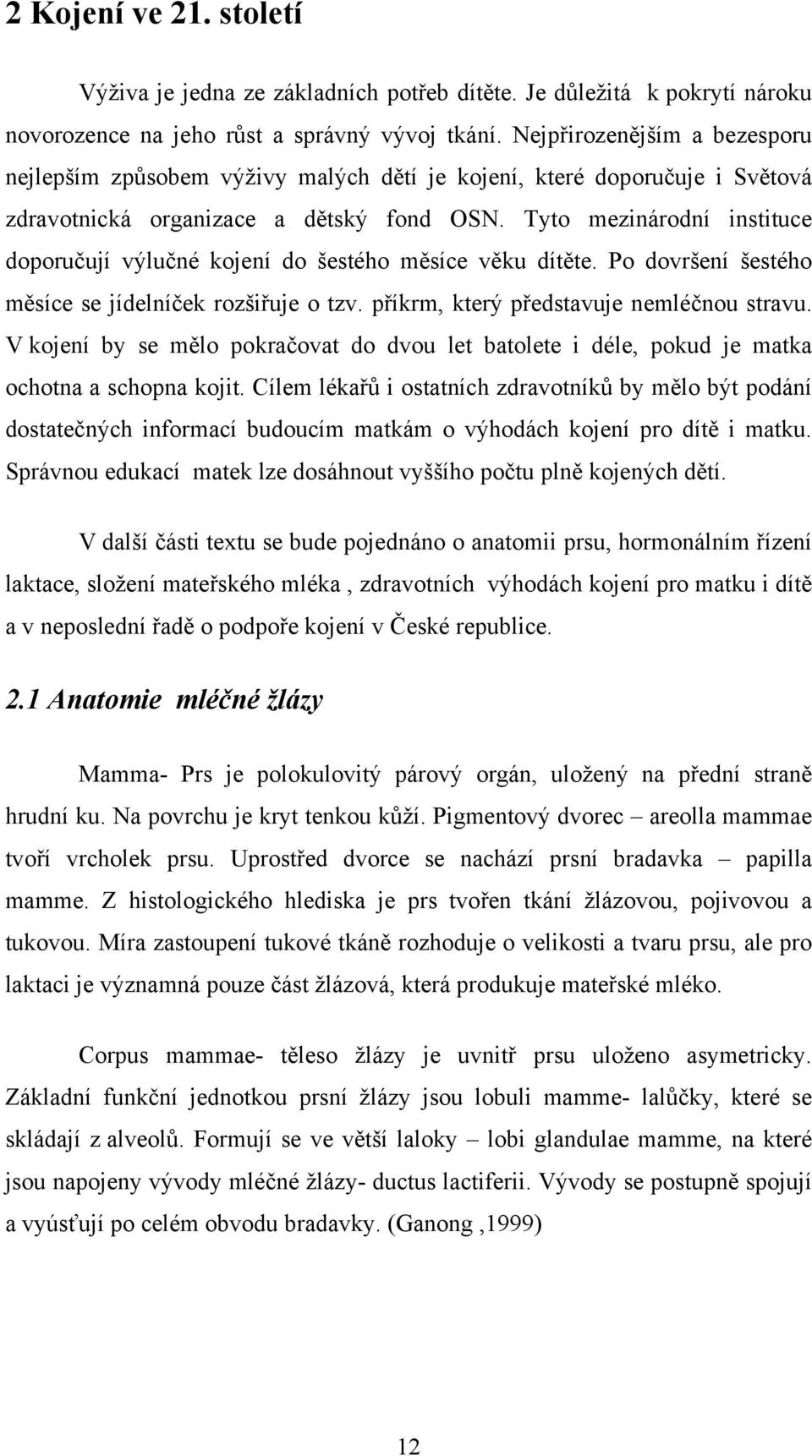 Tyto mezinárodní instituce doporučují výlučné kojení do šestého měsíce věku dítěte. Po dovršení šestého měsíce se jídelníček rozšiřuje o tzv. příkrm, který představuje nemléčnou stravu.