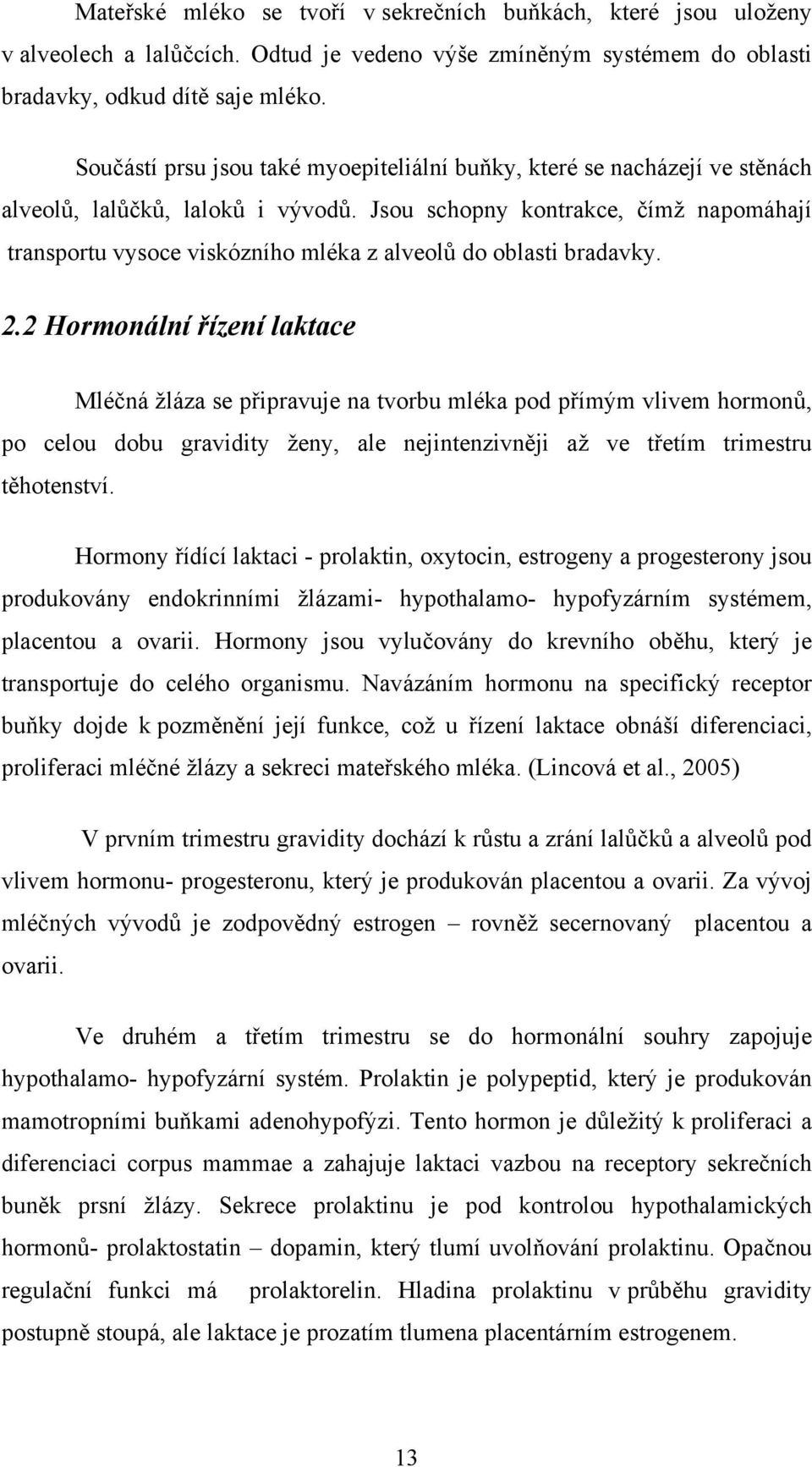 Jsou schopny kontrakce, čímž napomáhají transportu vysoce viskózního mléka z alveolů do oblasti bradavky. 2.
